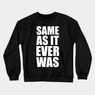 Same As It Ever Was Crewneck Sweatshirt